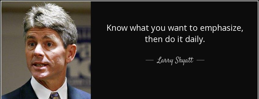quote know what you want to emphasize then do it daily larry shyatt Quotes