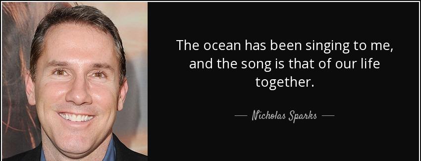quote the ocean has been singing to me and the song is that of our life together nicholas sparks Quotes