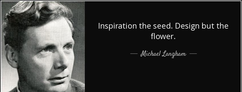 quote inspiration the seed design but the flower michael langham Quotes