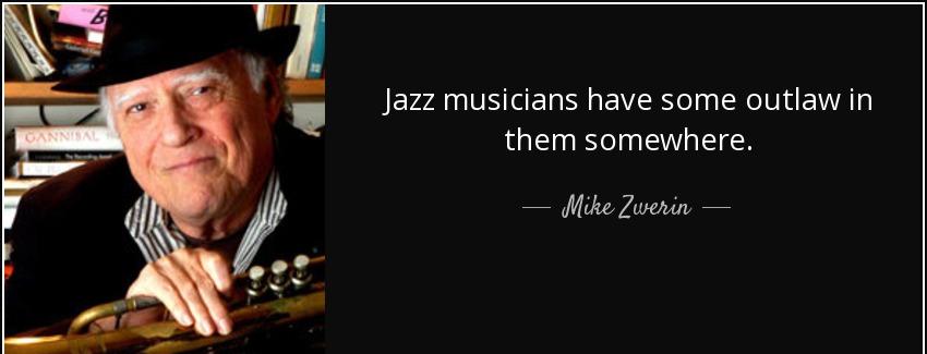quote jazz musicians have some outlaw in them somewhere mike zwerin Quotes