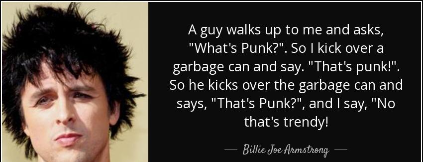 quote a guy walks up to me and asks what s punk so i kick over a garbage can and say that billie joe armstrong Quotes