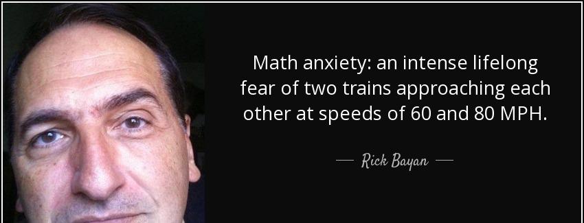 quote math anxiety an intense lifelong fear of two trains approaching each other at speeds rick bayan Quotes