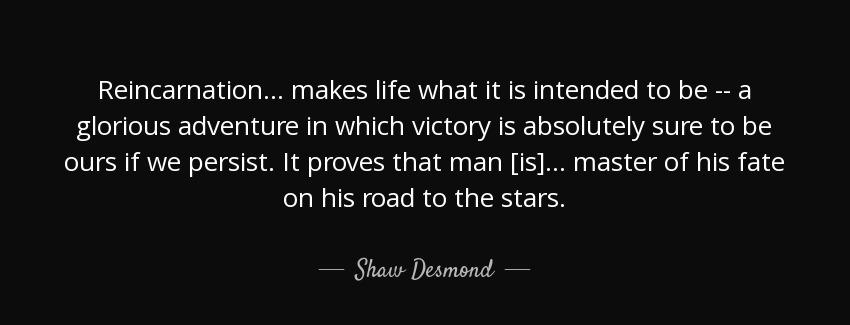 quote reincarnation makes life what it is intended to be a glorious adventure in which victory shaw desmond Quotes