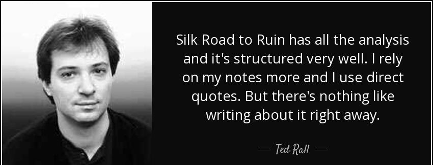 quote silk road to ruin has all the analysis and it s structured very well i rely on my notes ted rall Quotes