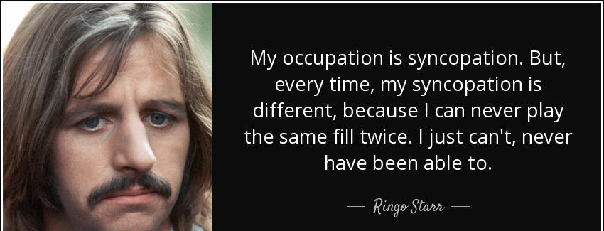 quote my occupation is syncopation but every time my syncopation is different because i can ringo starr Quotes
