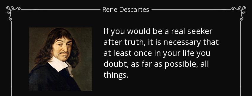 quote if you would be a real seeker after truth it is necessary that at least once in your rene descartes Quotes