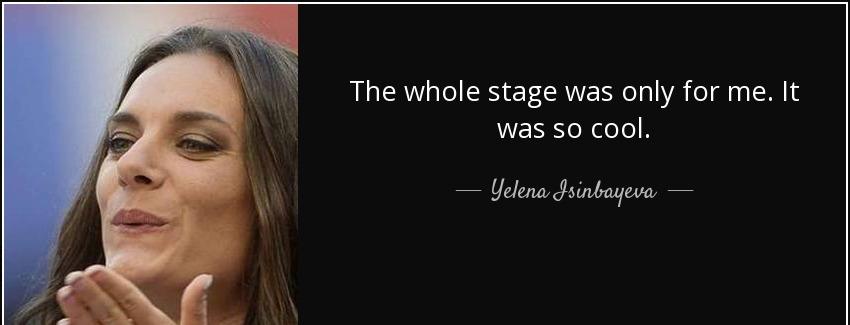 quote the whole stage was only for me it was so cool yelena isinbayeva Quotes