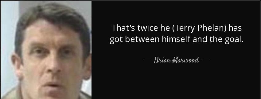 quote that s twice he terry phelan has got between himself and the goal brian marwood Quotes