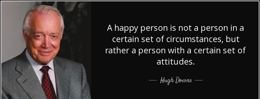 quote a happy person is not a person in a certain set of circumstances but rather a person hugh downs Quotes