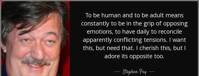 quote to be human and to be adult means constantly to be in the grip of opposing emotions stephen fry Quotes