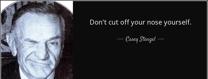 quote don t cut off your nose yourself casey stengel Quotes