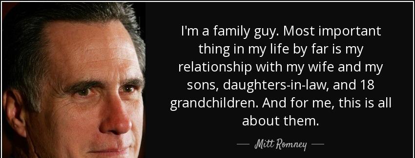 quote i m a family guy most important thing in my life by far is my relationship with my wife mitt romney Quotes