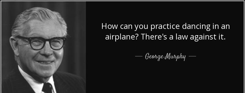 quote how can you practice dancing in an airplane there s a law against it george murphy Quotes