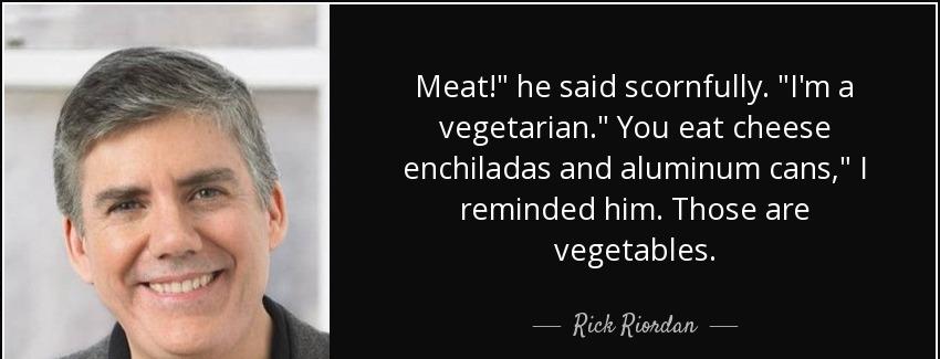 quote meat he said scornfully i m a vegetarian you eat cheese enchiladas and aluminum cans rick riordan Quotes