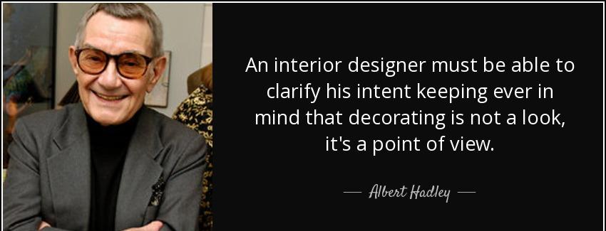 quote an interior designer must be able to clarify his intent keeping ever in mind that decorating albert hadley Quotes