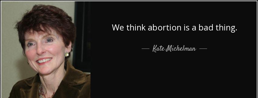 quote we think abortion is a bad thing kate michelman Quotes