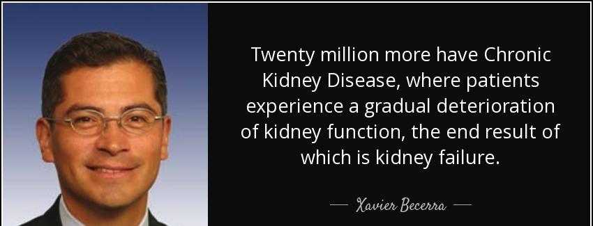 quote twenty million more have chronic kidney disease where patients experience a gradual xavier becerra Quotes