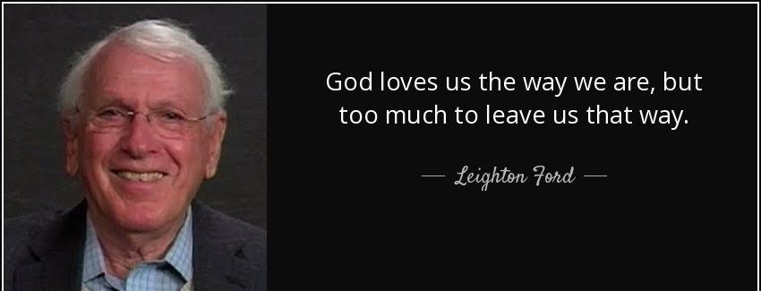 quote god loves us the way we are but too much to leave us that way leighton ford Quotes