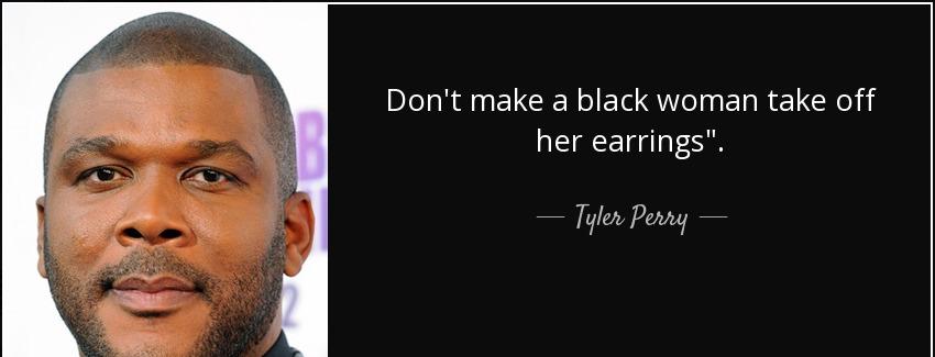 quote don t make a black woman take off her earrings tyler perry Quotes