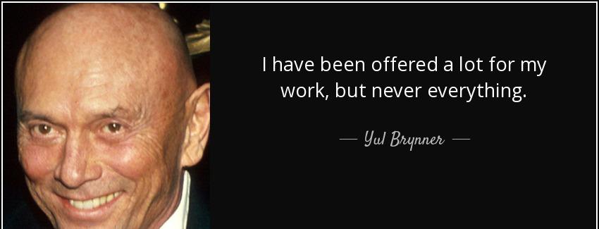 quote i have been offered a lot for my work but never everything yul brynner Quotes