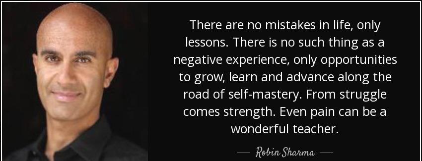 quote there are no mistakes in life only lessons there is no such thing as a negative experience robin sharma Quotes