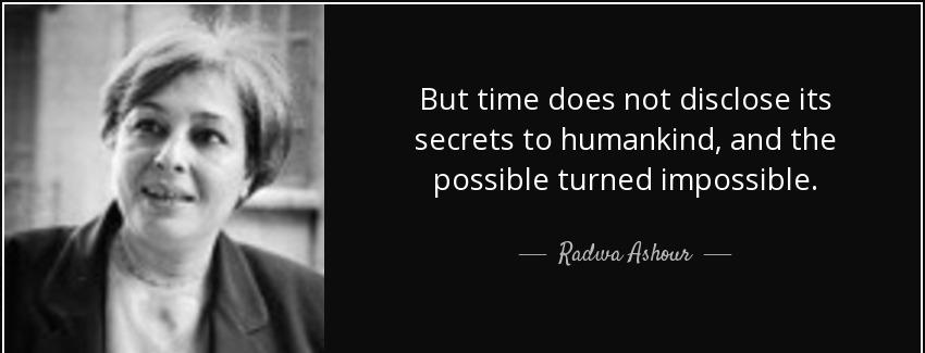 quote but time does not disclose its secrets to humankind and the possible turned impossible radwa ashour Quotes