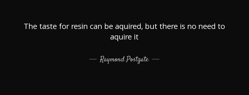 quote the taste for resin can be aquired but there is no need to aquire it raymond postgate Quotes