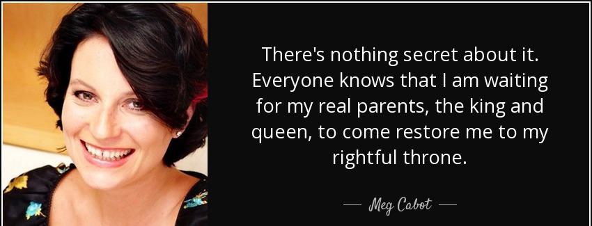 quote there s nothing secret about it everyone knows that i am waiting for my real parents meg cabot Quotes