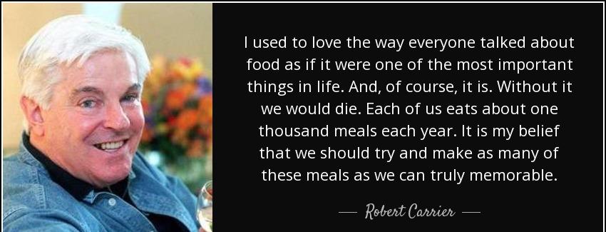 quote i used to love the way everyone talked about food as if it were one of the most important robert carrier Quotes