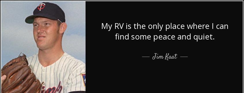 quote my rv is the only place where i can find some peace and quiet jim kaat Quotes