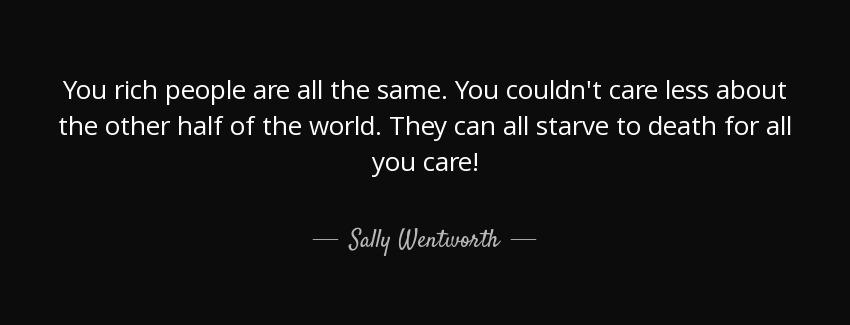 quote you rich people are all the same you couldn t care less about the other half of the sally wentworth Quotes