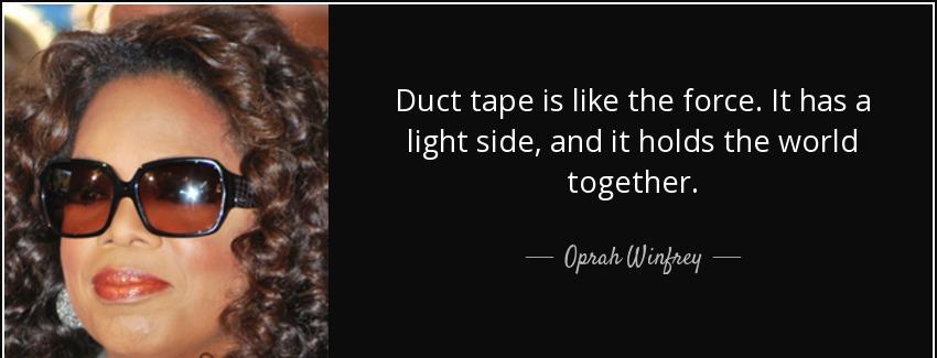quote duct tape is like the force it has a light side and it holds the world together oprah winfrey Quotes