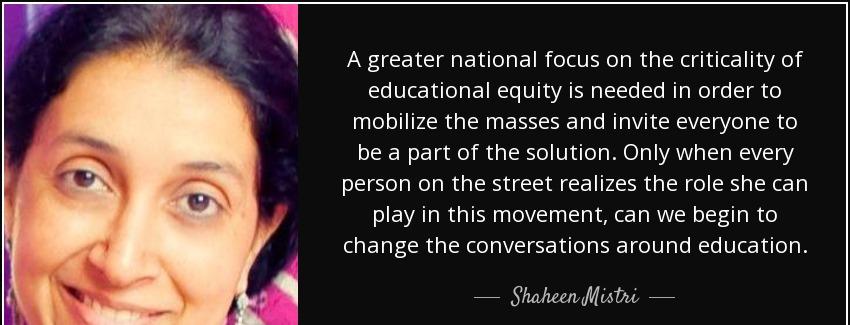 quote a greater national focus on the criticality of educational equity is needed in order shaheen mistri Quotes