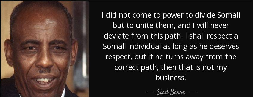 quote i did not come to power to divide somali but to unite them and i will never deviate siad barre Quotes