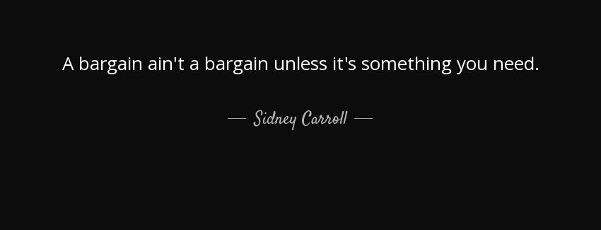 quote a bargain ain t a bargain unless it s something you need sidney carroll Quotes