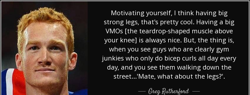 quote motivating yourself i think having big strong legs that s pretty cool having a big vmos greg rutherford Quotes