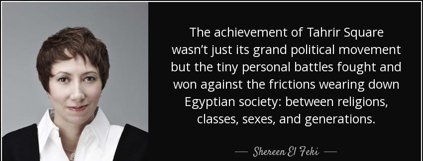 quote the achievement of tahrir square wasn t just its grand political movement but the tiny shereen el feki Quotes