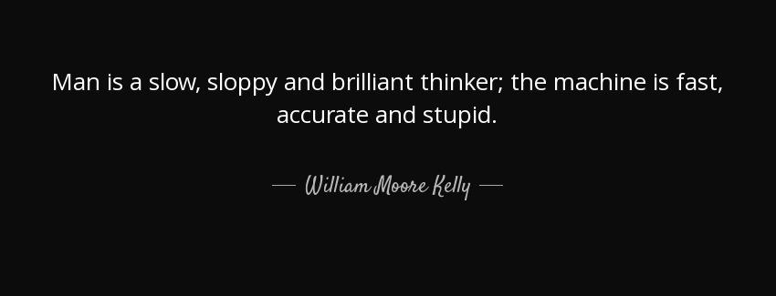 quote man is a slow sloppy and brilliant thinker the machine is fast accurate and stupid william moore kelly Quotes