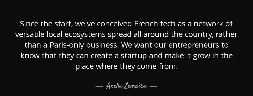 quote since the start we ve conceived french tech as a network of versatile local ecosystems axelle lemaire Quotes