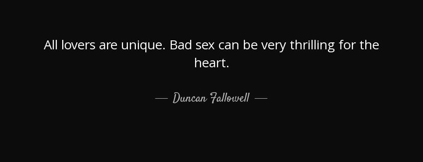 quote all lovers are unique bad sex can be very thrilling for the heart duncan fallowell Quotes