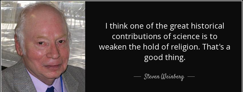 quote i think one of the great historical contributions of science is to weaken the hold of steven weinberg Quotes
