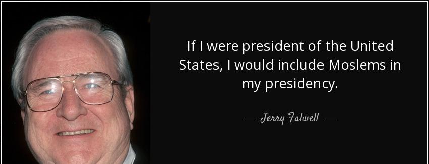 quote if i were president of the united states i would include moslems in my presidency jerry falwell Quotes