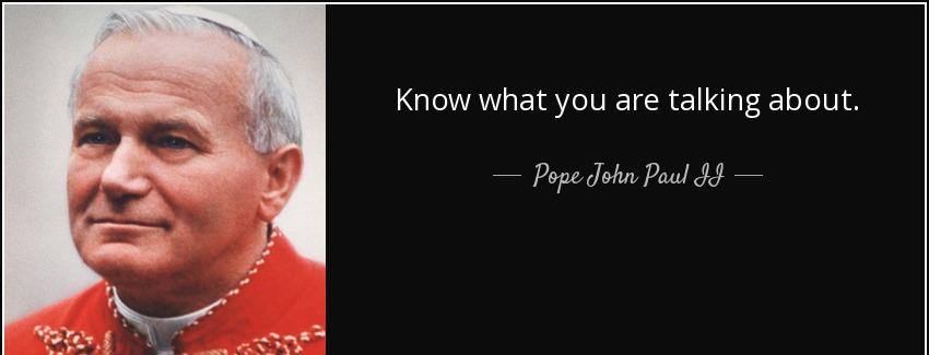 quote know what you are talking about pope john paul ii Quotes