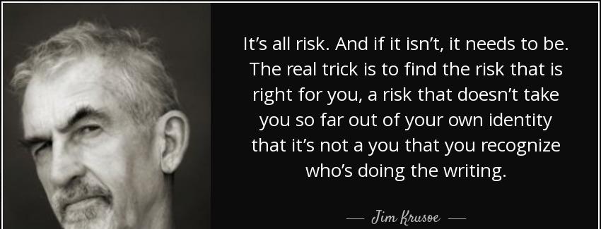 quote it s all risk and if it isn t it needs to be the real trick is to find the risk that jim krusoe Quotes