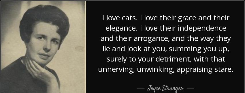 quote i love cats i love their grace and their elegance i love their independence and their joyce stranger Quotes