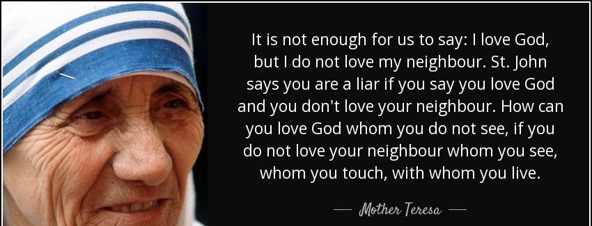 quote it is not enough for us to say i love god but i do not love my neighbour st john says mother teresa Quotes