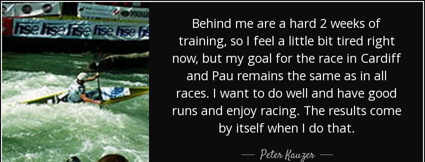 quote behind me are a hard 2 weeks of training so i feel a little bit tired right now but peter kauzer Quotes