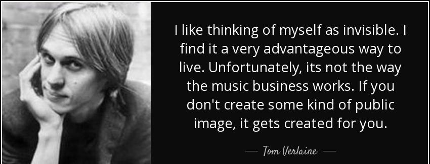 quote i like thinking of myself as invisible i find it a very advantageous way to live unfortunately tom verlaine Quotes