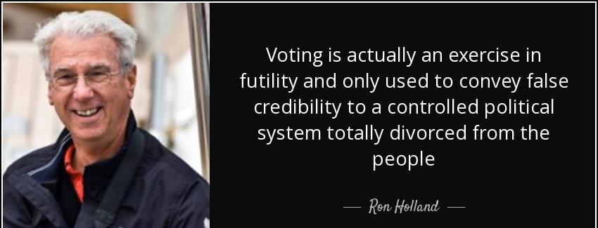 quote voting is actually an exercise in futility and only used to convey false credibility ron holland Quotes