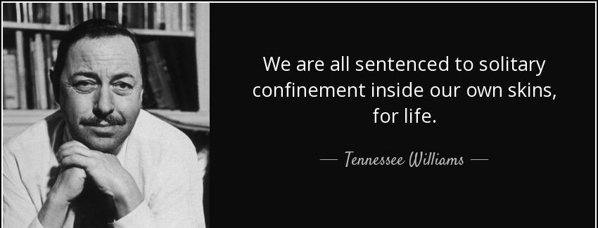 quote we are all sentenced to solitary confinement inside our own skins for life tennessee williams Quotes